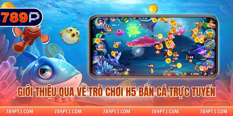 Giới thiệu qua về trò chơi h5 bắn cá trực tuyến
